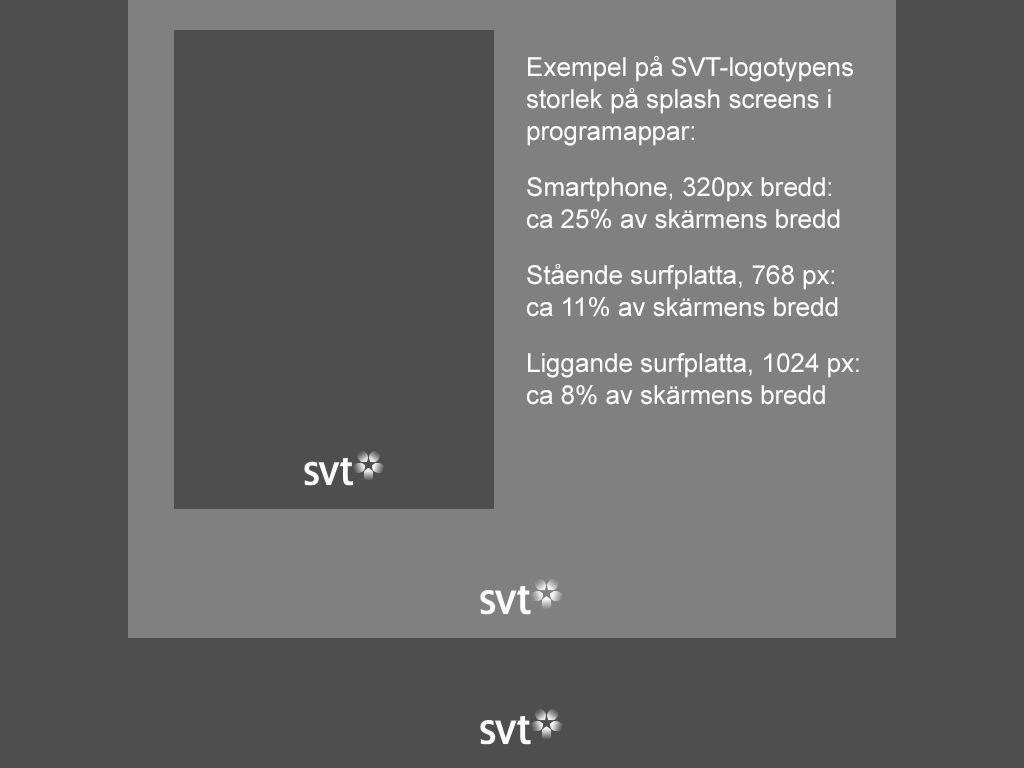 Bilaga 5 Riktlinjer laddningsskärm Laddningsskärmen SKALL visa appens logotyp/titel, skalad och placerad för att på bästa sätt uttnyttja skärmen yta, med gott om luft till SVT-logotypen.