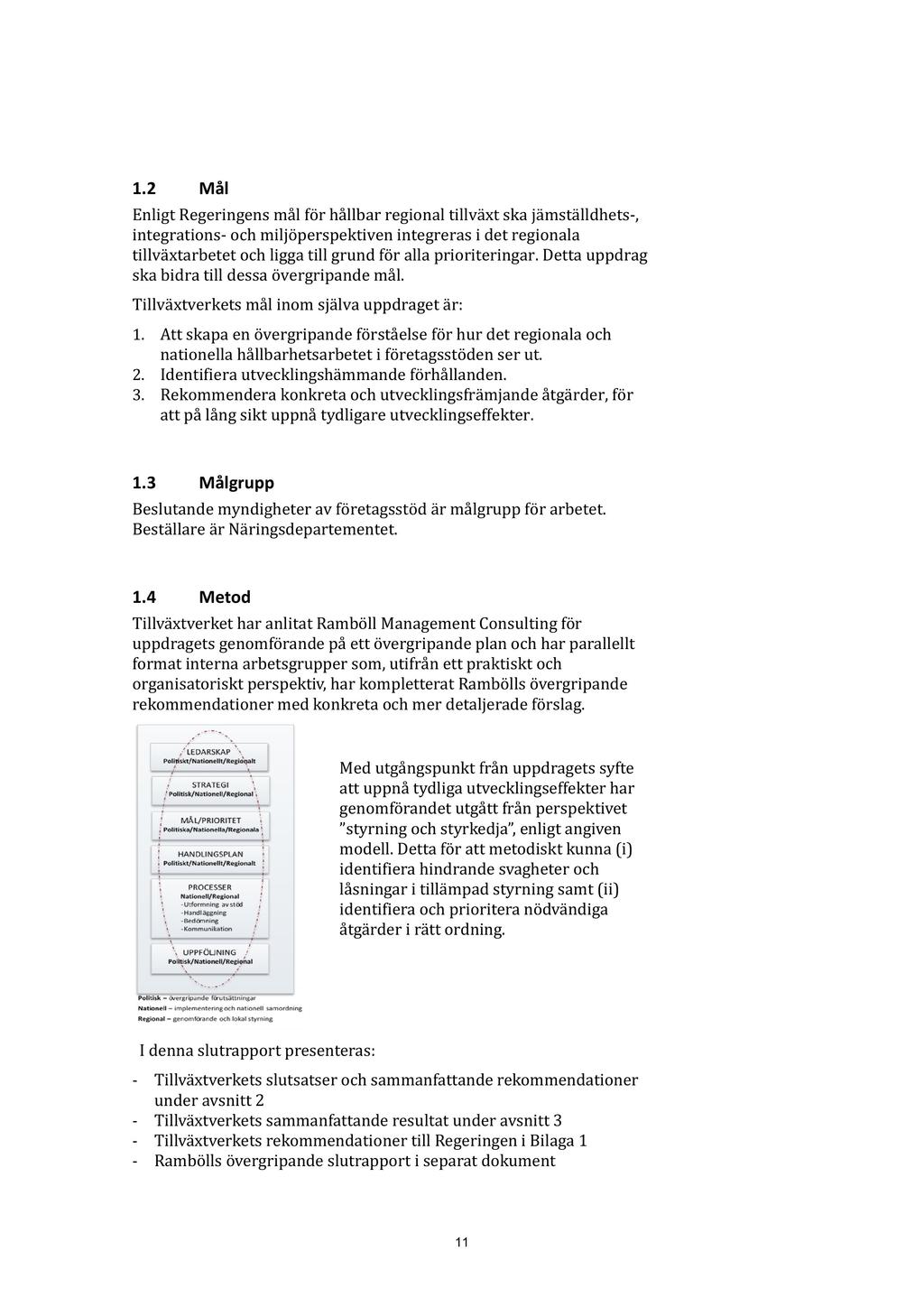 1.2 M ål Enligt Regeringens mål för hållbar regional tillväxt ska jämställdhets -, integrations - och miljöperspektiven integreras i det regionala tillväxtarbetet och ligga till grund för alla