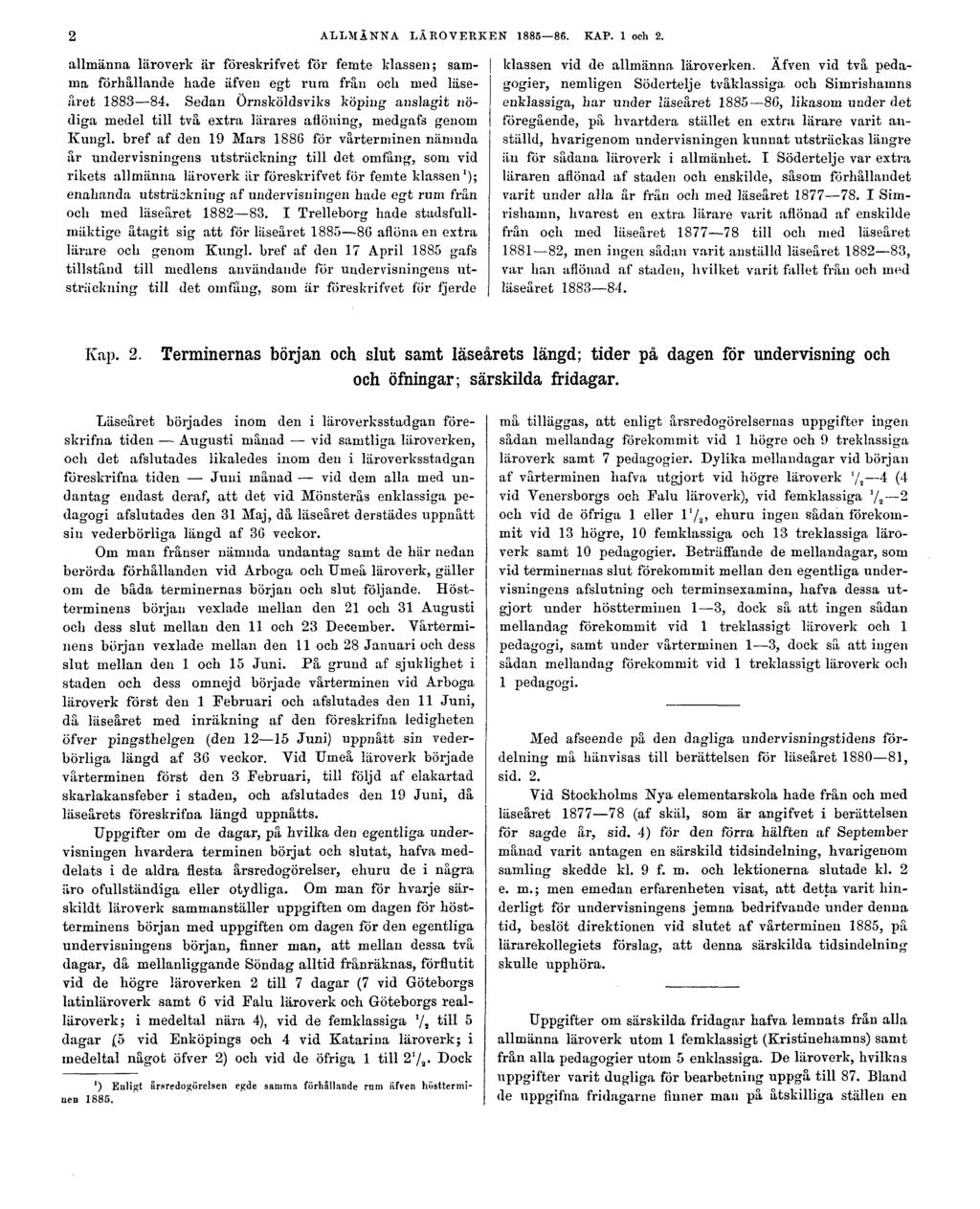 2 ALLMÄNNA LÄROVERKEN 1885 86. KAP. 1 och 2. allmänna läroverk är föreskrifvet för femte klassen; samma förhållande hade äfven egt rum från och med läseåret 1883 84.