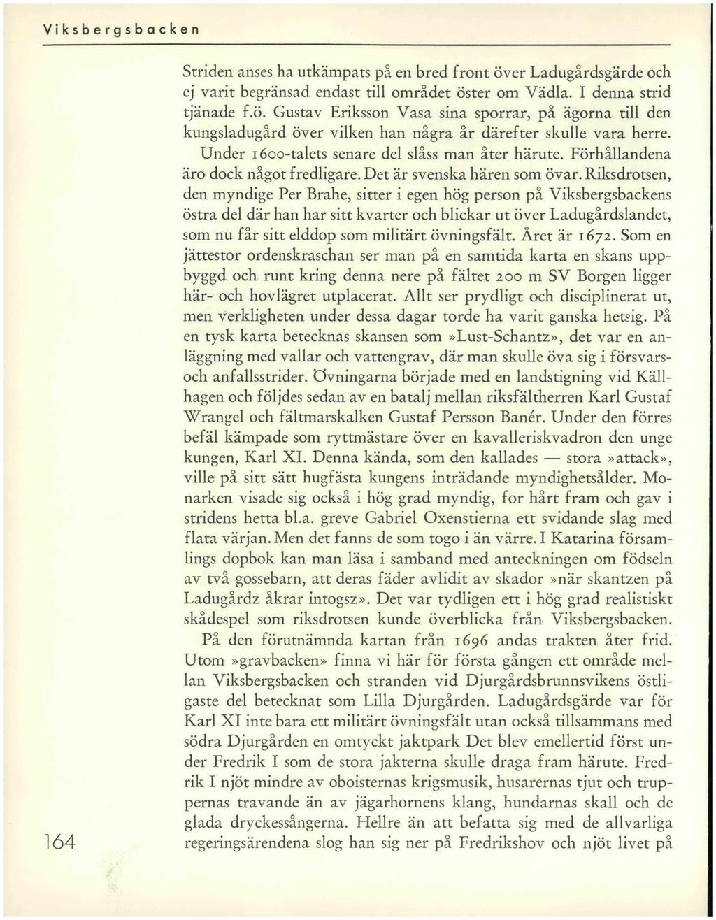 164 Striden anses ha utkämpats på en bred front över Ladugårdsgärde och ej varit begränsad endast till området öster om Vädla. I denna strid tjänade f.ö. Gustav Eriksson Vasa sina sporrar, på ägorna till den kungsladugård över vilken han några år därefter skulle vara herre.