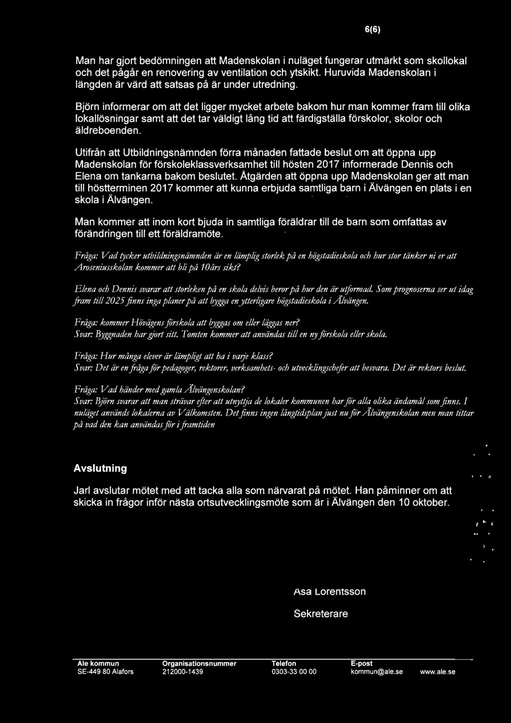 Björn informerar om att det ligger mycket arbete bakom hur man kommer fram till olika lokallösningar samt att det tar väldigt lång tid att färdigställa förskolor, skolor och äldreboenden.
