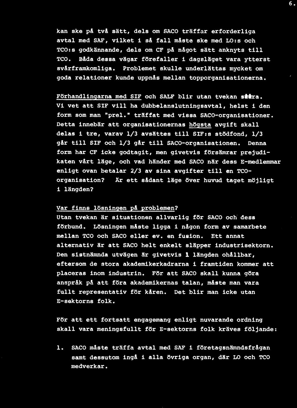 Denna form har CF icke godtagit, men givetvis försämrar prejudikaten vårt läge, och vad händer med SACO när dess E-medlemmar enligt ovan betalar 2/3 av sina avgifter t i l l en TCOorganisation?