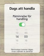 B: Påminnelse Dags att laga mat De som behöver en påminnelse när det är dags att laga mat kan välja att få det. Under Dags att laga mat anges den önskade tiden.