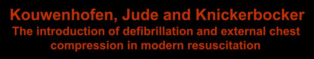 Kouwenhofen, Jude and Knickerbocker The introduction of defibrillation and external chest compression in modern resuscitation Fortsatta studier Kouwenhofen, Knickerbocker och Jude fastslog dess