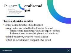 Primär generaliserad epilepsi Tonisk kloniska anfaller tonisk fas med stelhet i hela kroppen 10-30 sekunder och därefter klonisk fas med symmetriska