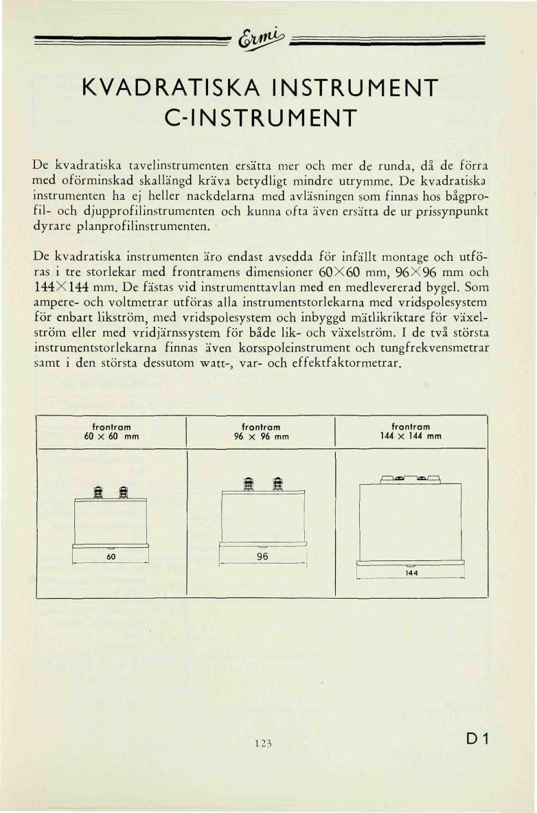 KADRATISKA INSTRUMENT C-INSTRUMENT De kvadratiska tavelinstrumenten ersätta mer och mer de runda, då de förra med oförminskad skallängd kräva betydligt mindre utrymme.