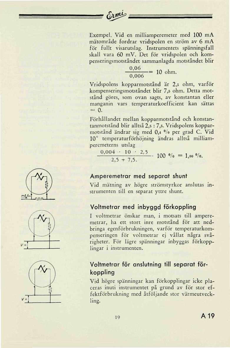 (Sw*^, Exempel. id en milliamperemeter med 0 ma mätomrade fordrar vridspolen en ström av 6 ma för fullt visarutslag. Instrumentets spänningsfall skall vara m.