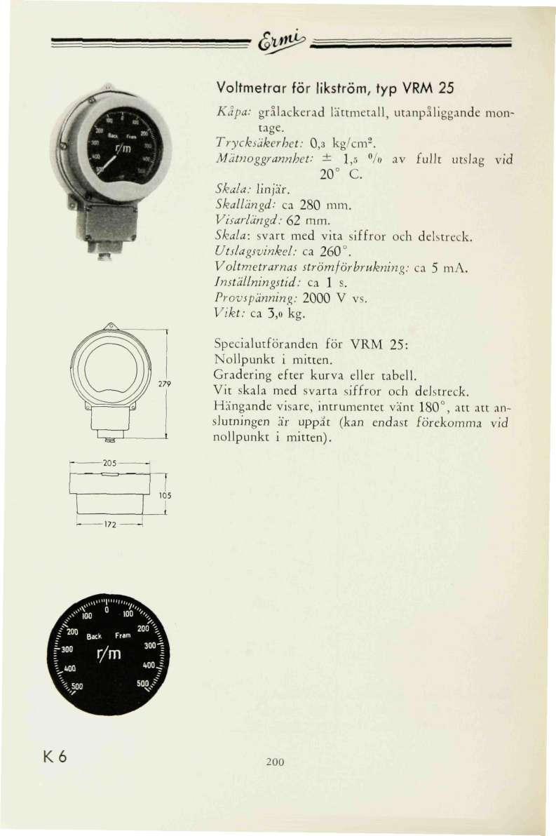 &ys& oltmetrar för likström, typ RM 2 kapa: grålacketad lättmetall, utanpåliggande montage. Trycksäkerhet: 0,3 kg/cm*. Mätnoggrannhet: ± 1, % av fullt utslag vid C. Skala: linjär.