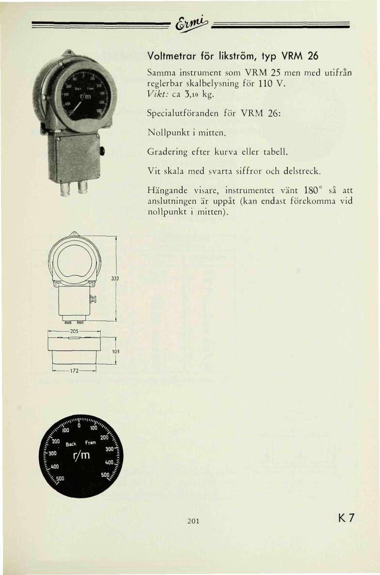 &vp^> t oltmetrar för likström, typ RM 26 Samma instrument som RM 2 men med utifrån reglerbar skalbelysning för 1. ikt: ca 3,io kg. Specialutföranden för RM 26: Nollpunkt i mitten.