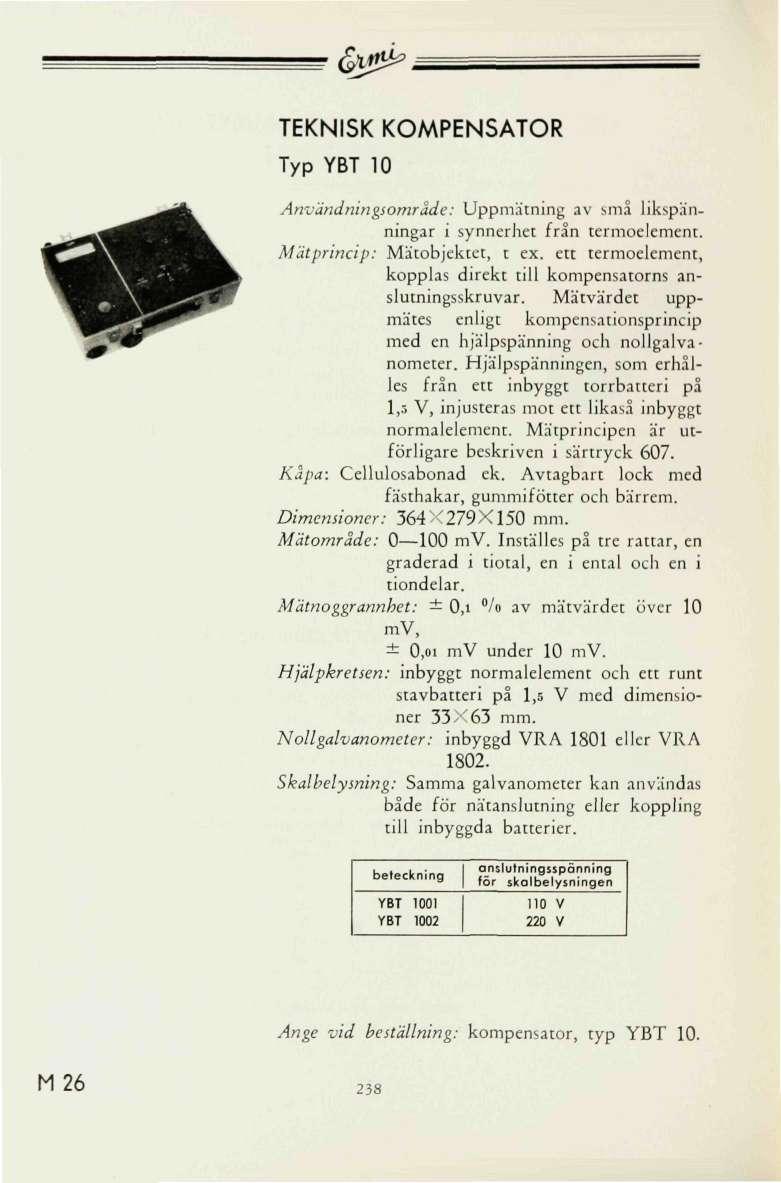 & }? TEKNISK KOMPENSATOR Typ YBT Användningsområde: Uppmätning av små likspänningar i synnerhet från termoelement. Matprincip: Mätobjektet, t ex.