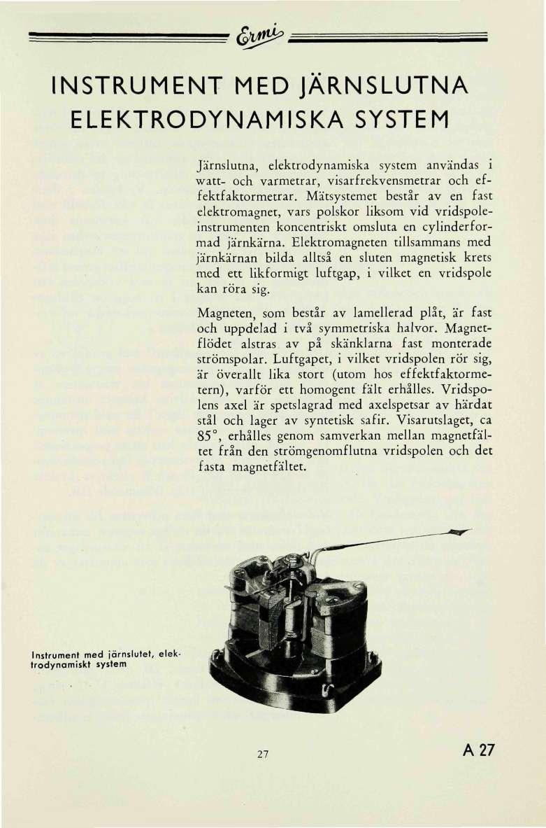 INSTRUMENT MED JÄRNSLUTNA ELEKTRODYNAMISKA SYSTEM Järnslutna, elektrodynamiska system användas i watt- och varmetrar, visarfrekvensmetrar och effektfaktormetrar.