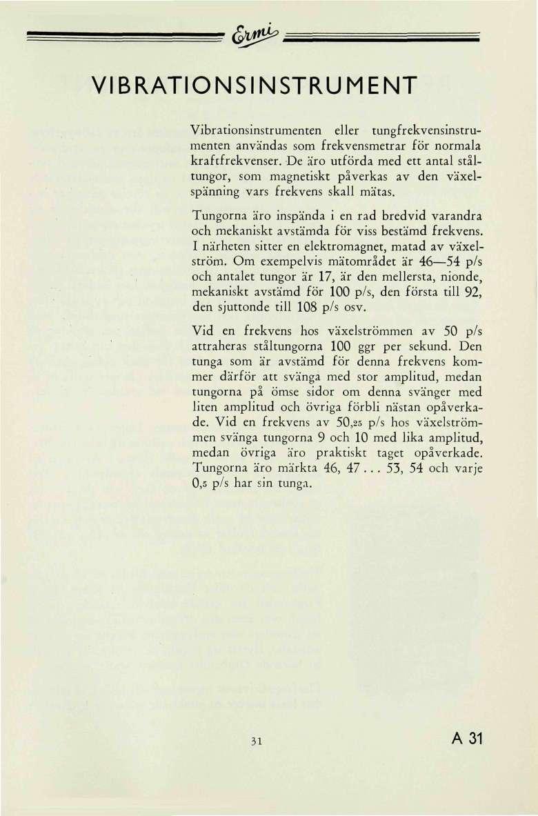 &? IBRATIONSINSTRUMENT ibrationsinstrumenten eller tungfrekvensinstrumenten användas som frekvensmetrar för normala kraftfrekvenser.