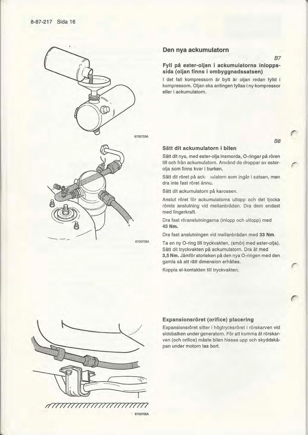 8-87 -217 Sida 16 Den nya ackumulatorn B7 Fyll på ester-oljan i ackumulatorns inloppssida (oljan finns i ombyggnadssatsen) I det fall kompressorn är bytt är oljan redan fylld i kompressorn.