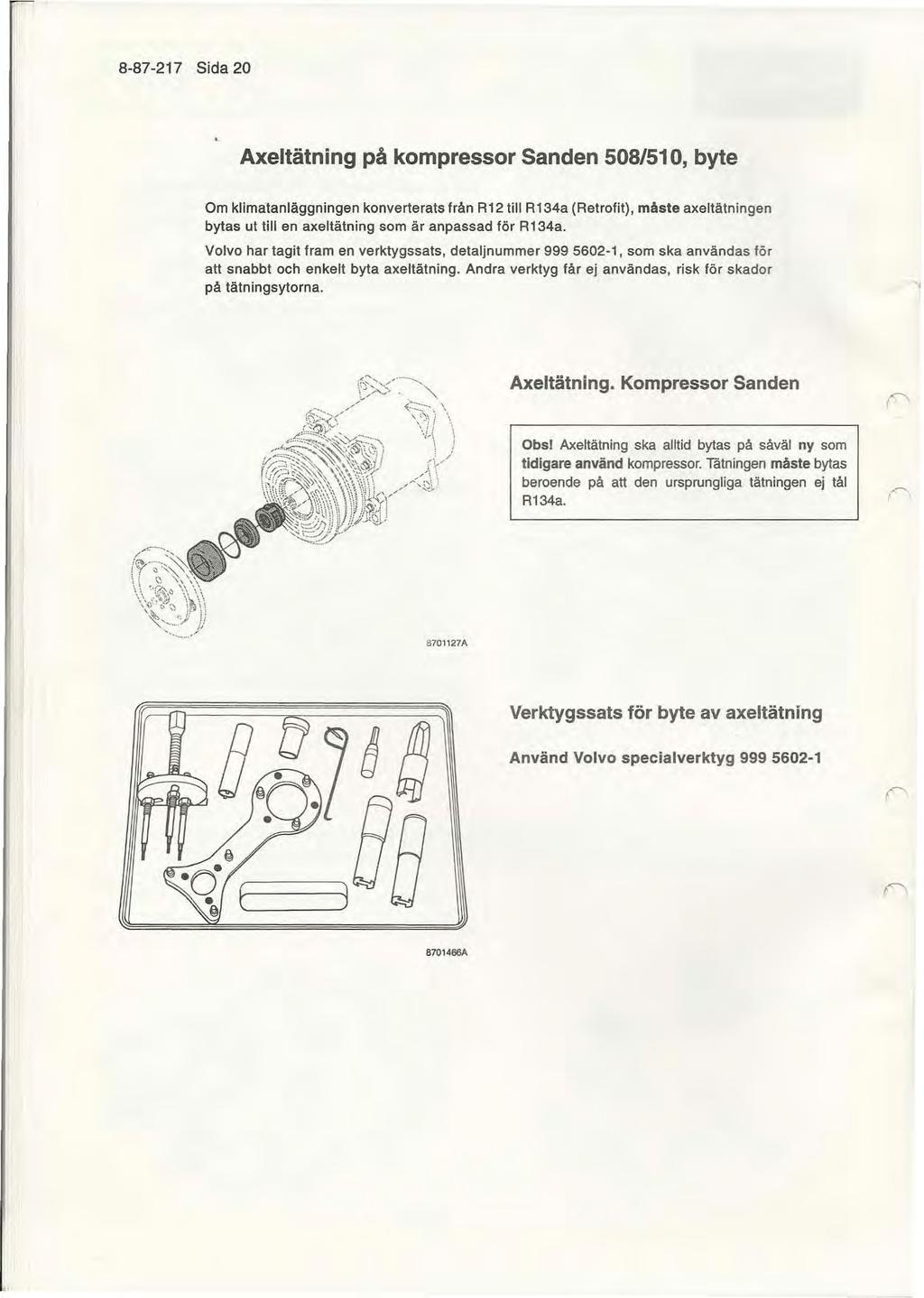 8-87-217 Sida 20 Axeltätning på kompressor Sanden 508/510, byte Om klimatanläggningen konverterats från R12 till R134a (Retrofit), måste axeltätningen bytas ut till en axeltätning som är anpassad för