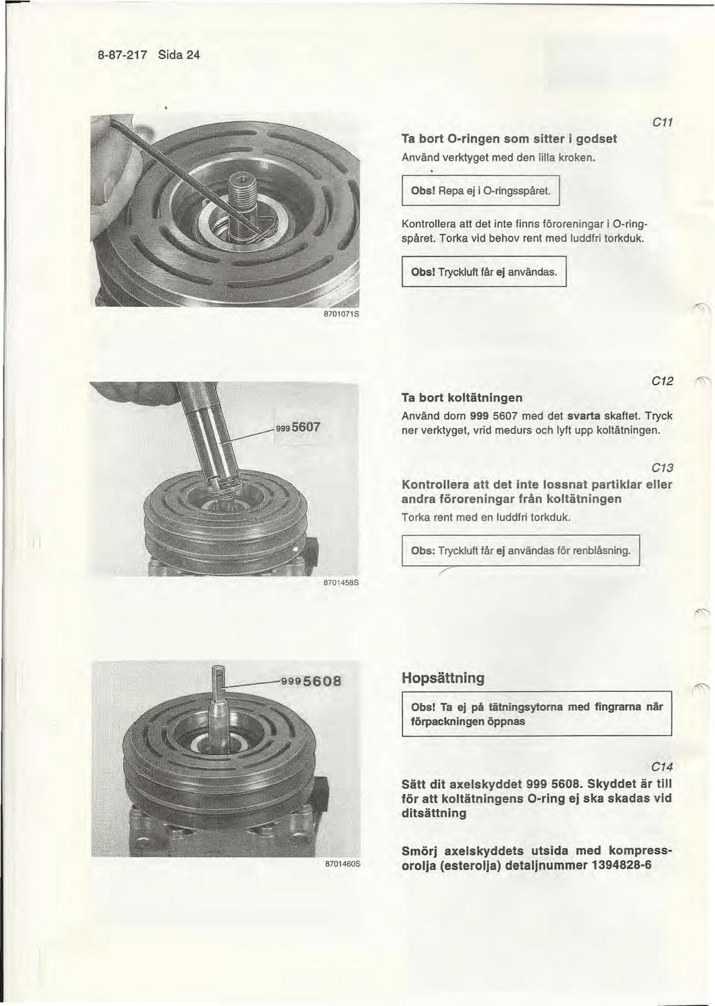 8-87-217 Sida 24 Ta bort O-ringen som sitter i godset Använd verktyget med den lilla kroken. Cll Obsl Repa ej i O ringsspåret. Kontrollera att det inte finns föroreningar i O-ringspåret.