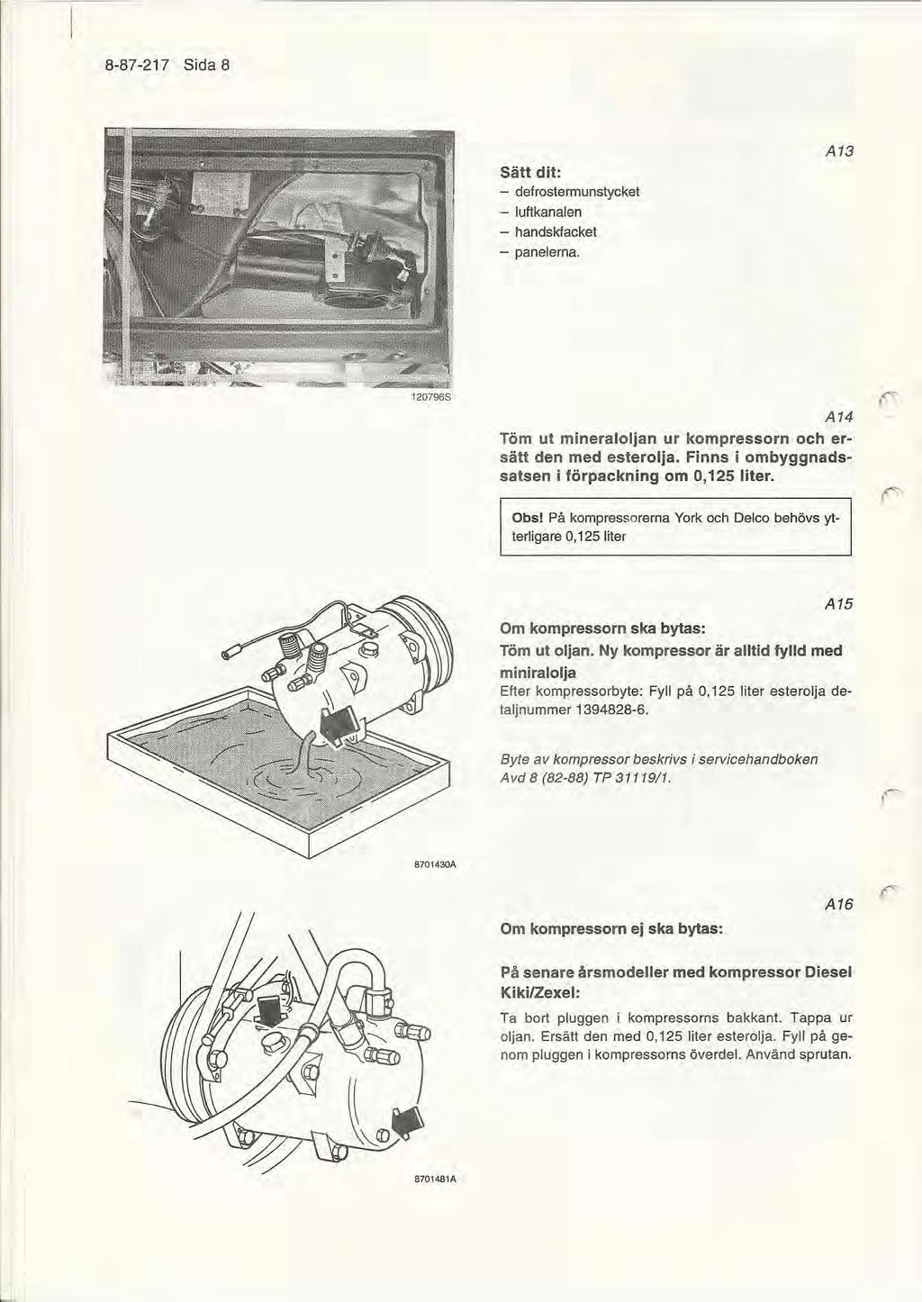 8-87 -217 Sida 8 Sätt dit: - defrostermunstycket - luftkanalen - handskfacket - panelerna. Al3 Al4 Töm ut mineraloljan ur kompressorn och ersätt den med esterolja.