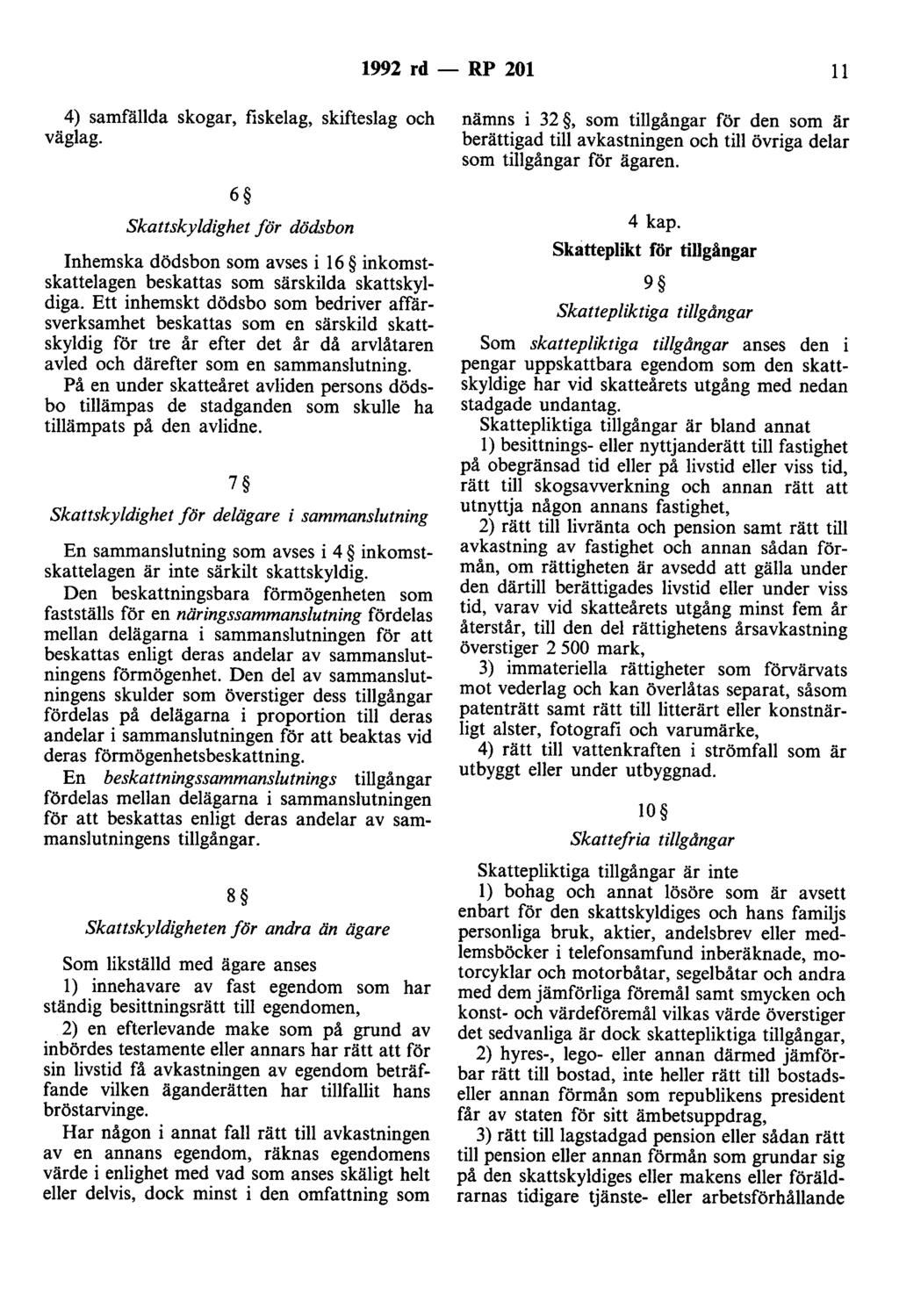 1992 rd - RP 201 11 4) samfällda skogar, fiskelag, skifteslag och väglag. 6 skattskyldighet för dödsbon Inhemska dödsbon som avses i 16 inkomstskattelagen beskattas som särskilda skattskyldiga.
