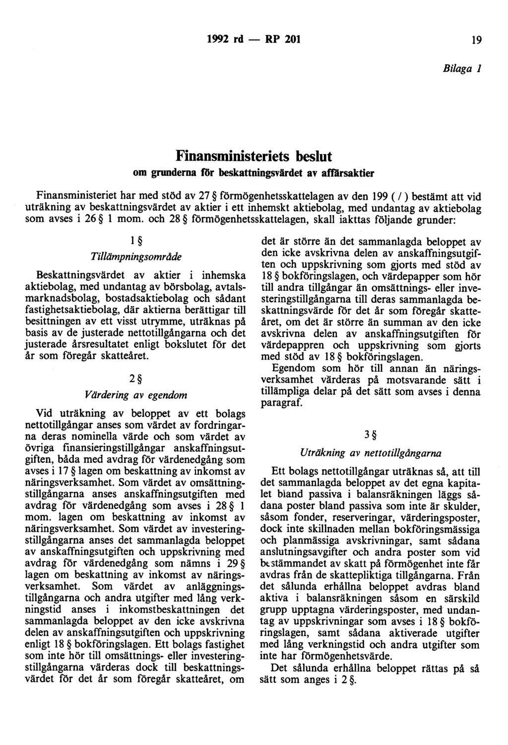 1992 rd - RP 201 19 Bilaga l Finansministeriets beslut om grunderna för beskattningsvärdet av affärsaktier Finansministeriet har med stöd av 27 förmögenhetsskattelagen av den 199 ( l ) bestämt att