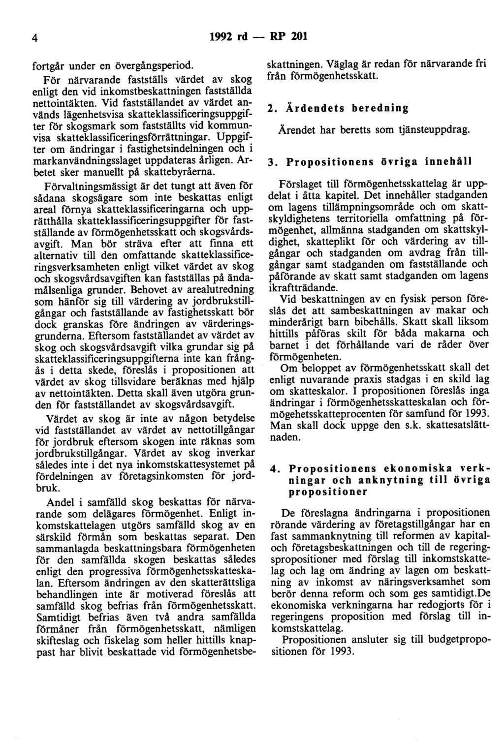 4 1992 rd - RP 201 fortgår under en övergångsperiod. För närvarande fastställs värdet av skog enligt den vid inkomstbeskattningen fastställda nettointäkten.