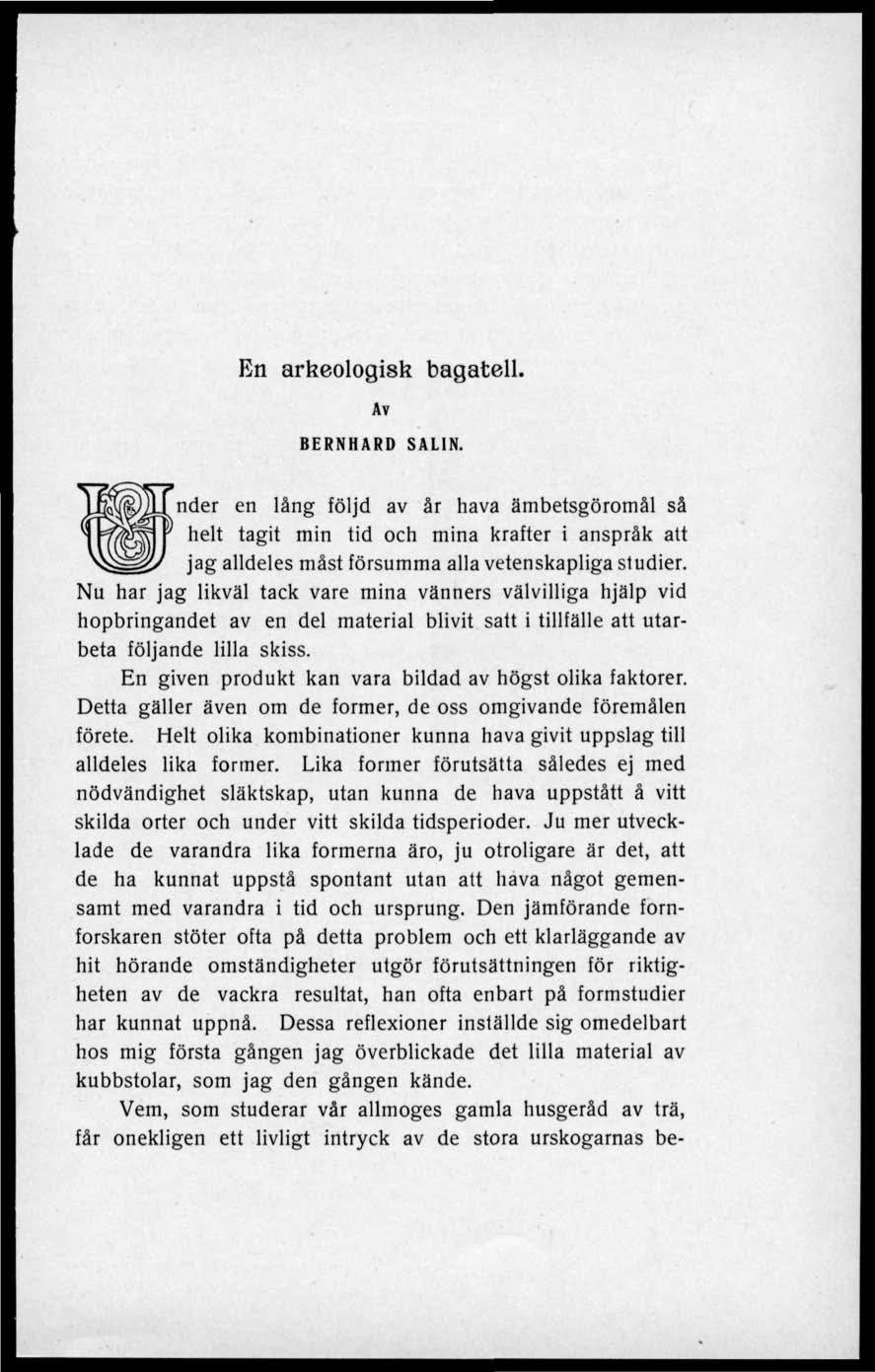 En arkeologisk bagatell. Av BERNHARD SALIN. nder en läng följd av år hava ämbetsgöromål så helt tagit min tid och mina krafter i anspråk att jag alldeles måst försumma alla vetenskapliga studier.