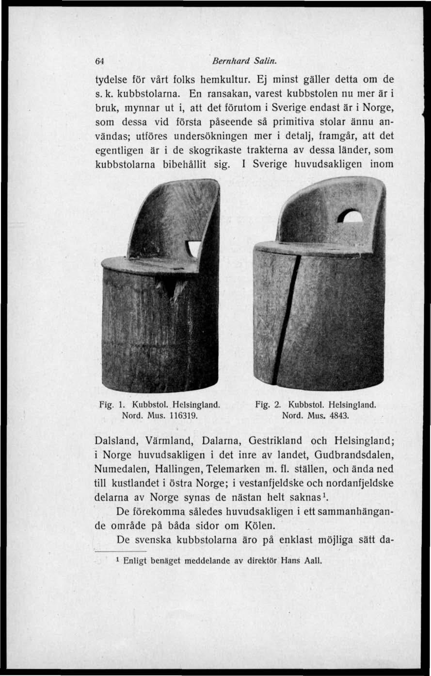 64 Bernhard Salin. tydelse för värt folks hemkultur. Ej minst gäller detta om de s. k. kubbstolarna.