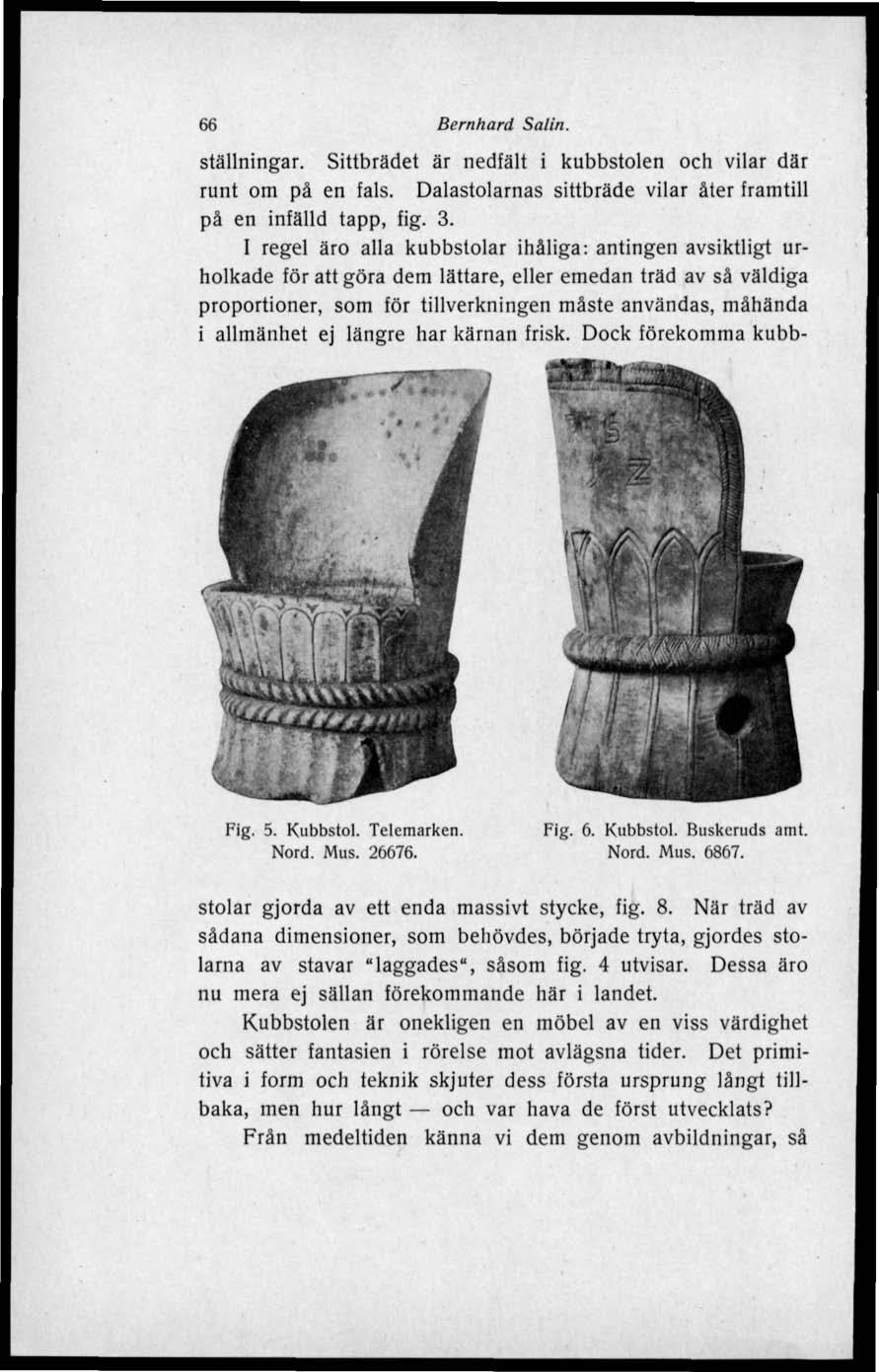 66 Bernhard Salin. ställningar. Sittbrädet är nedfält i kubbstolen och vilar där runt om på en fals. Dalastolarnas sittbräde vilar åter framtill på en infälld tapp, fig. 3.