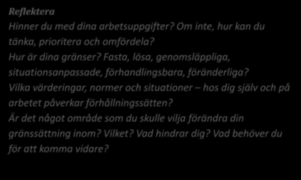 Reflektera Hinner du med dina arbetsuppgifter? Om inte, hur kan du tänka, prioritera och omfördela? Hur är dina gränser?