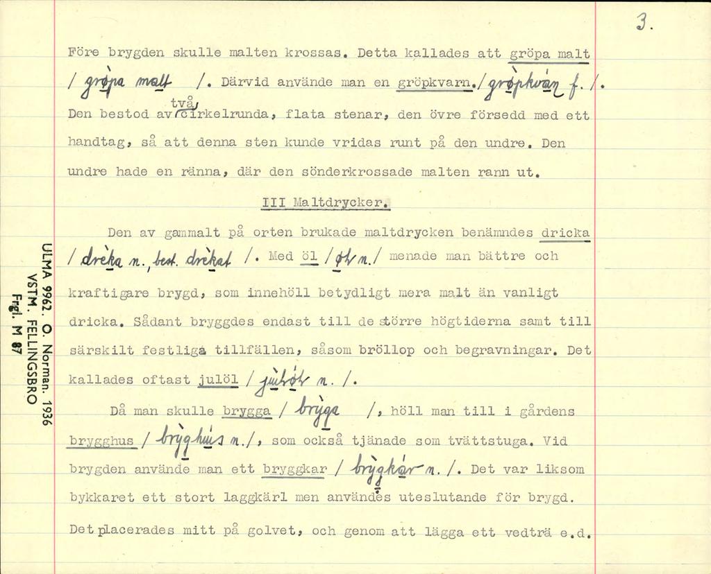 Före brygden skulle malten krossas. Detta kallades att gröpa malt / /. Därvid använde man en gröpkvarn./^/r^»>-/f<^?a/^ -l.