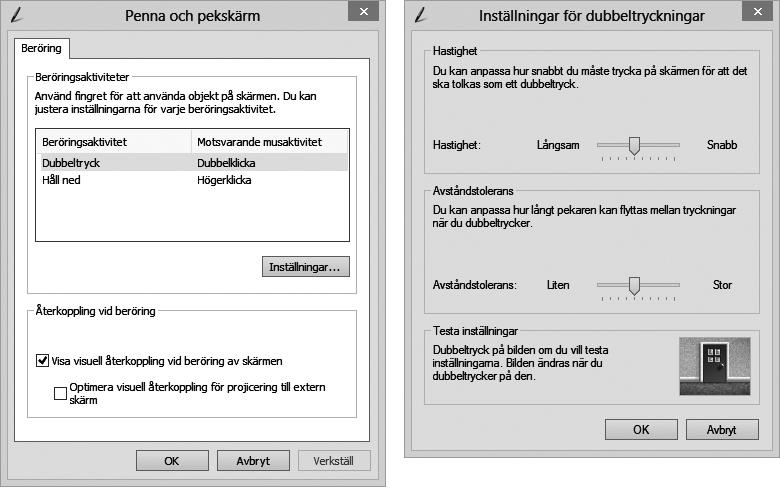 Relaterade pekskärmsinställningar Välj Maskinvara och ljud Penna och pekskärm via snabbknapp Inställningar. Välj de tryckåtgärder som du vill anpassa.