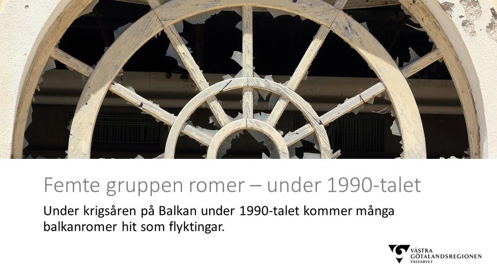 I samband med Balkankriget i forna Jugoslavien under 1990- talet söker många romer därifrån asyl i Sverige.