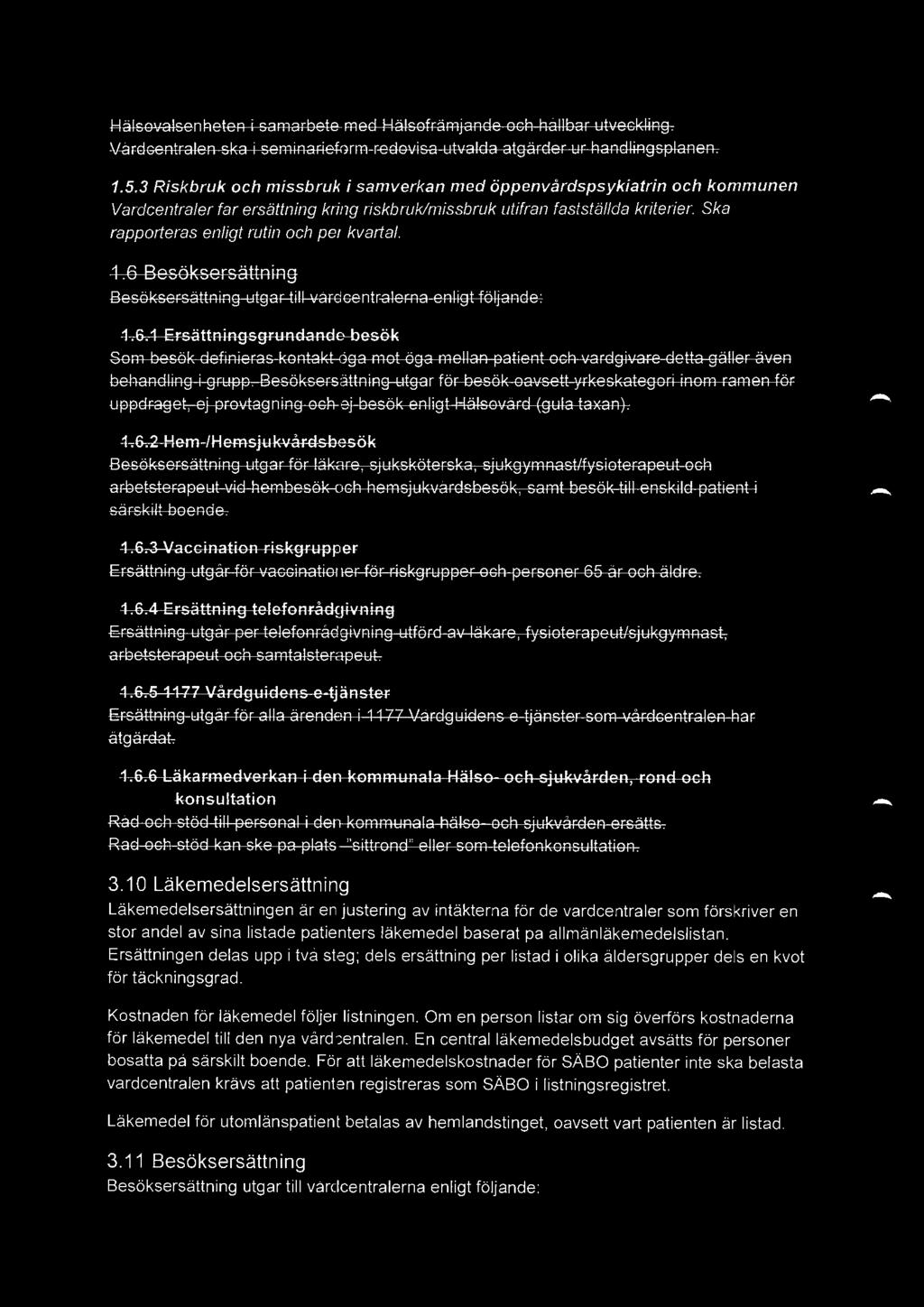 2 Hem /Hemsjukvårdsb esö ~ Besöksersättning utgår för läkare, sjuksköterska, sjukgymnast/fysioterapeut och affietsterapeut vid hembesök och--remsjukvårdsbesök, samt besök till enskild QQ!