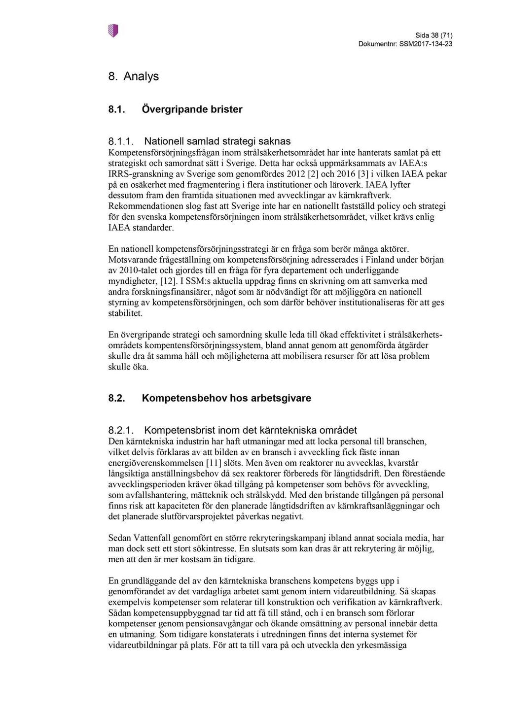 Sida 38 ( 71 ) Dokumentnr : SSM2017-134 - 23 8. Analys 8.1. Övergripande brister Nationell samlad strategi saknas Kompetensförsörjningsfrågan inom strålsäkerhetsområdet har inte hanterat samlat på ett strategiskt och samordnat sätt i Sverige.