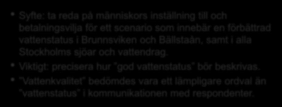 Utveckling av värderingsscenario Syfte: ta reda på människors inställning till och betalningsvilja för ett scenario som innebär en förbättrad vattenstatus i Brunnsviken och Bällstaån, samt i alla