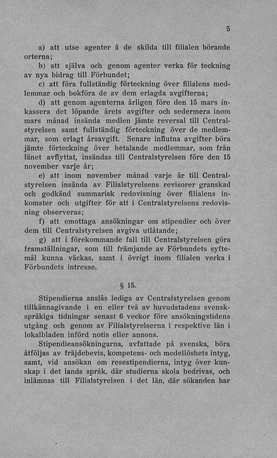 a) att utse agenter å de skilda till filialen hörande orterna; b) att själva och genom agenter verka för teckning av nya bidrag till Förbundet; c) att föra fullständig förteckning över filialens