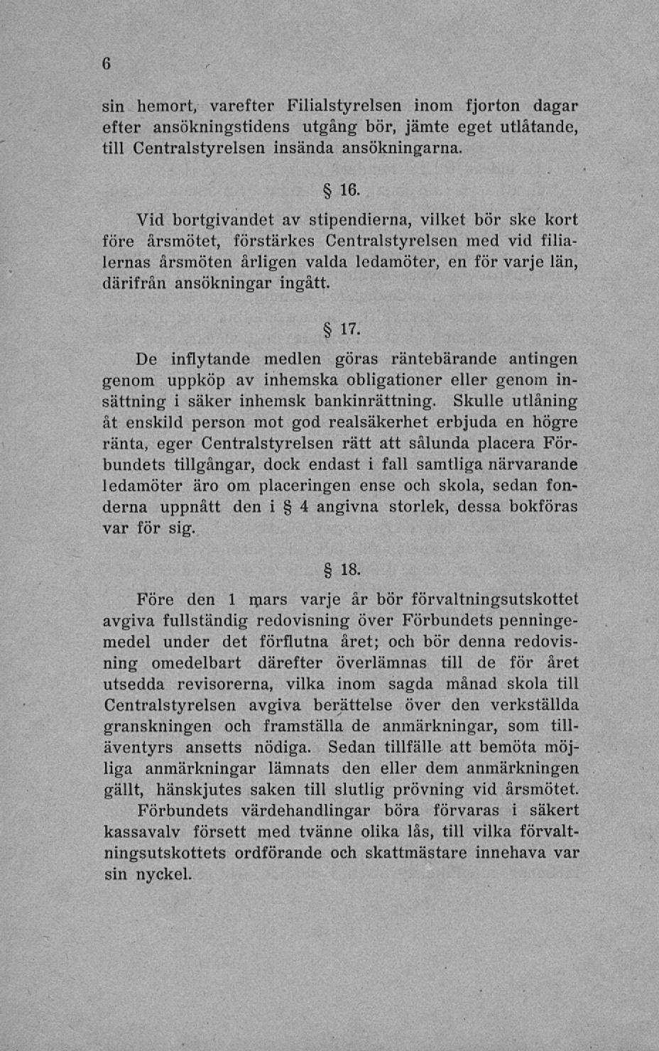 sin hemort, varefter Filialstyrelsen inom fjorton dagar efter ansökningstidens utgång bör, jämte eget utlåtande, till Centralstyrelsen insända ansökningarna. 16.