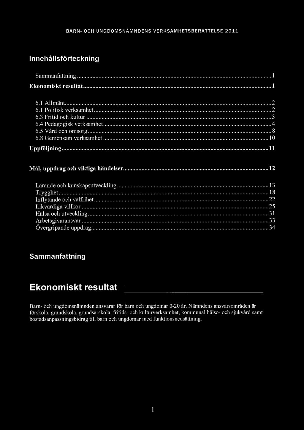 Innehållsförteckning Sammanfattning 1 Ekonomiskt resultat 1 6.1 Allmänt 2 6.1 Politisk verksamhet 2 6.3 Fritid och kultur 3 6.4 Pedagogisk verksamhet 4 6.5 Vård och omsorg 8 6.