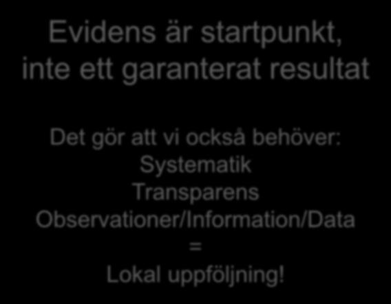 Evidens är startpunkt, inte ett garanterat resultat Det gör att vi också behöver: Systematik