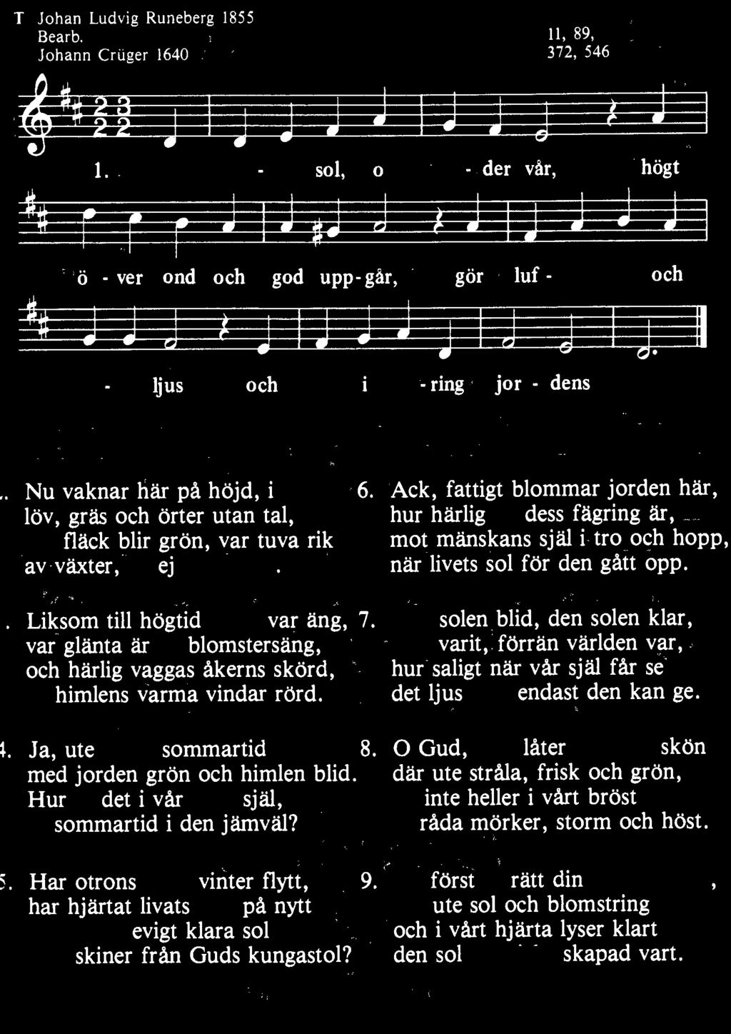 iksom till högtid kläds var äng, var glänta är en blomstersäng, och härlig vaggas åkerns skörd, av himlens varma vindar rörd. 4. Ja, ute är nu sommartid med jorden grön och himlen blid.