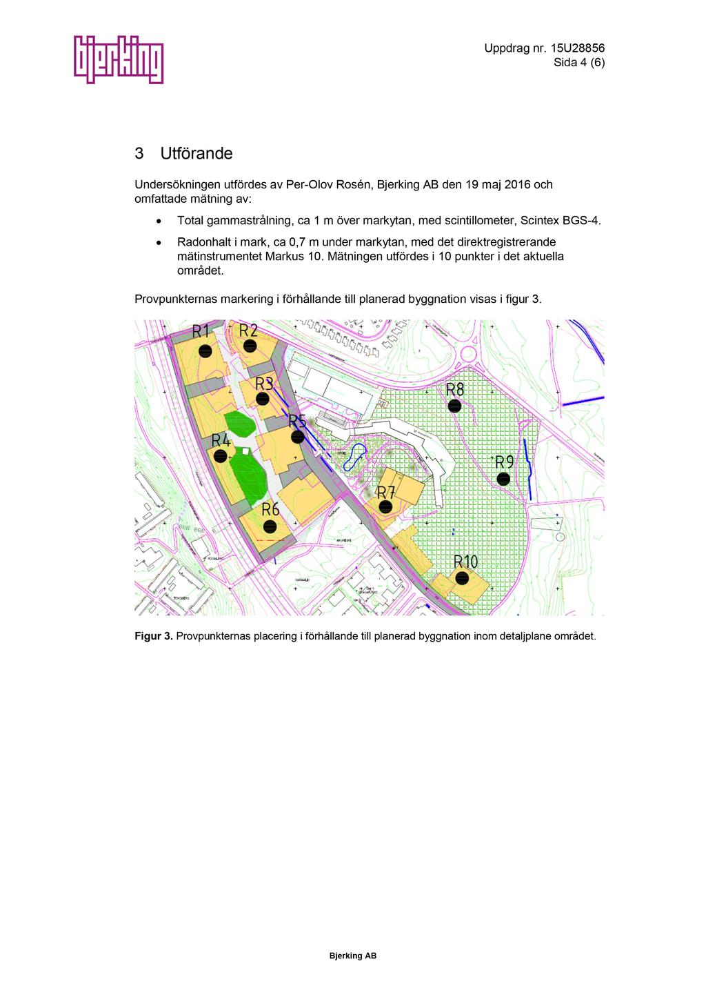 Sida 4 ( 6 ) 3 Utförande Undersökningen utfördes av Per - Olov Rosén, den 19 maj 2016 och omfattade mätning av: Total gammastrålning, ca 1 m över markytan, med scintillometer, Scintex BGS - 4.