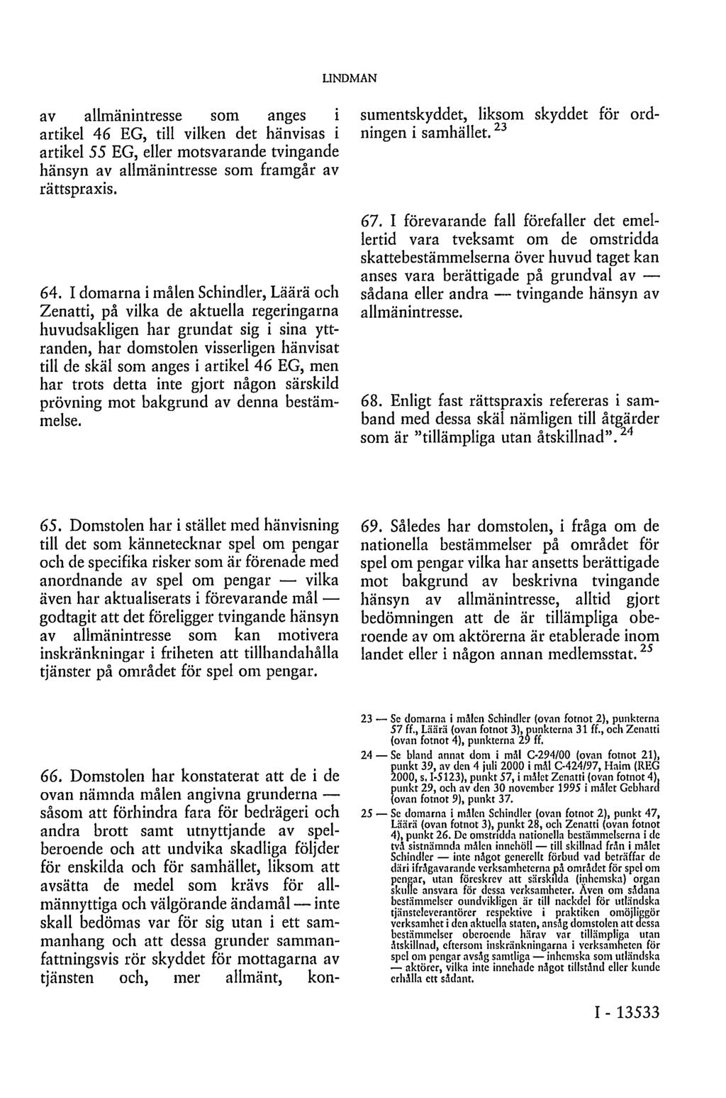 LINDMAN av allmänintresse som anges i artikel 46 EG, till vilken det hänvisas i artikel 55 EG, eller motsvarande tvingande hänsyn av allmänintresse som framgår av rättspraxis. 64.