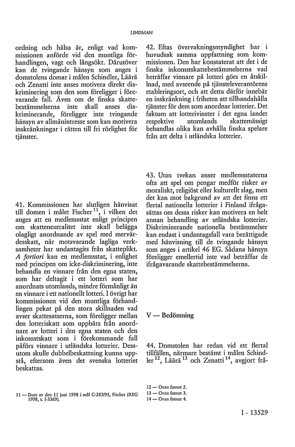 LINDMAN ordning och hälsa är, enligt vad kommissionen anförde vid den muntliga förhandlingen, vagt och långsökt.