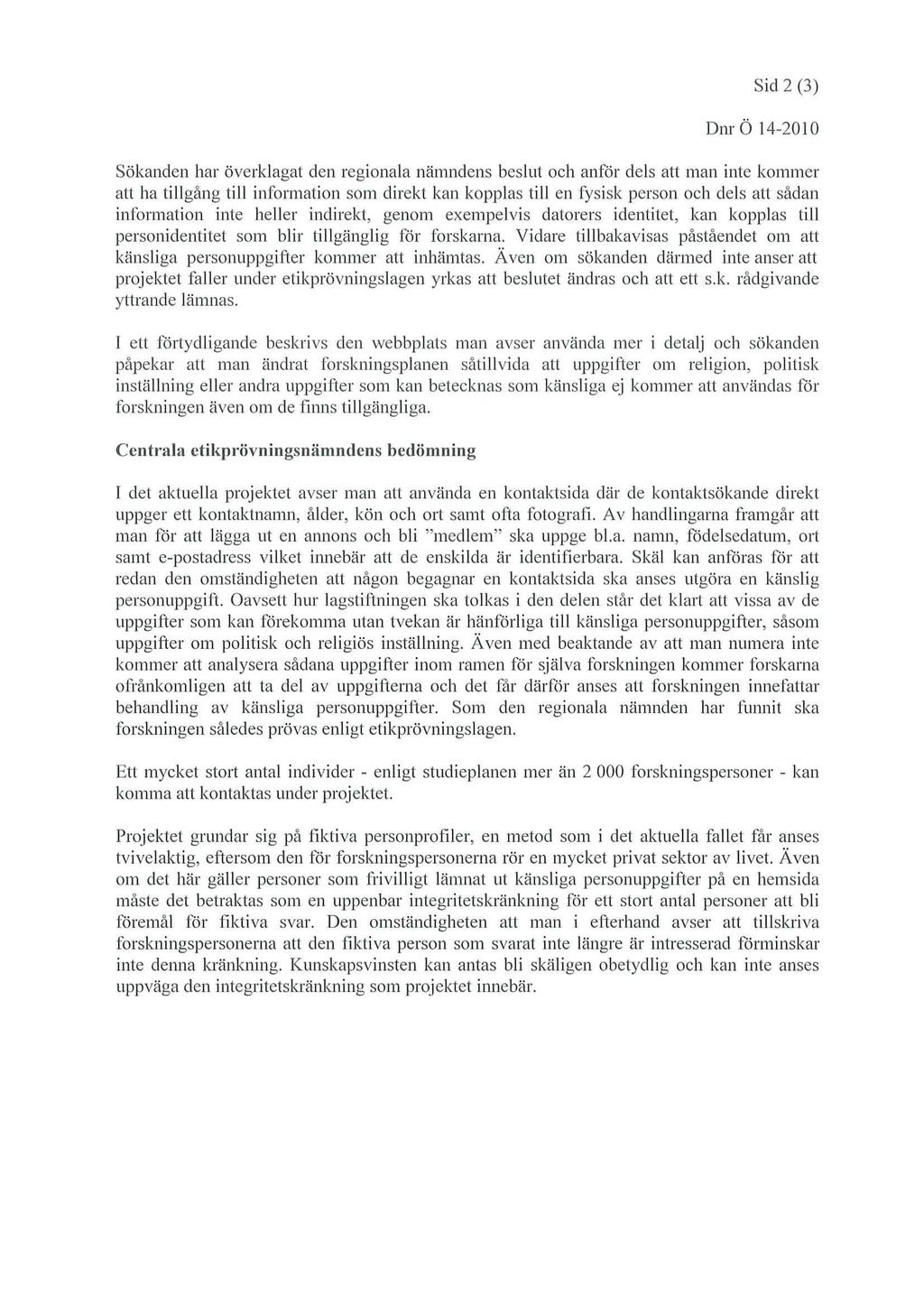 Sid2(3) DnrÖ14-2010 Sökanden har överklagat den regionala nämndens beslut och anför dels att man inte kommer att ha tillgång till information som direkt kan kopplas till en fysisk person och dels att