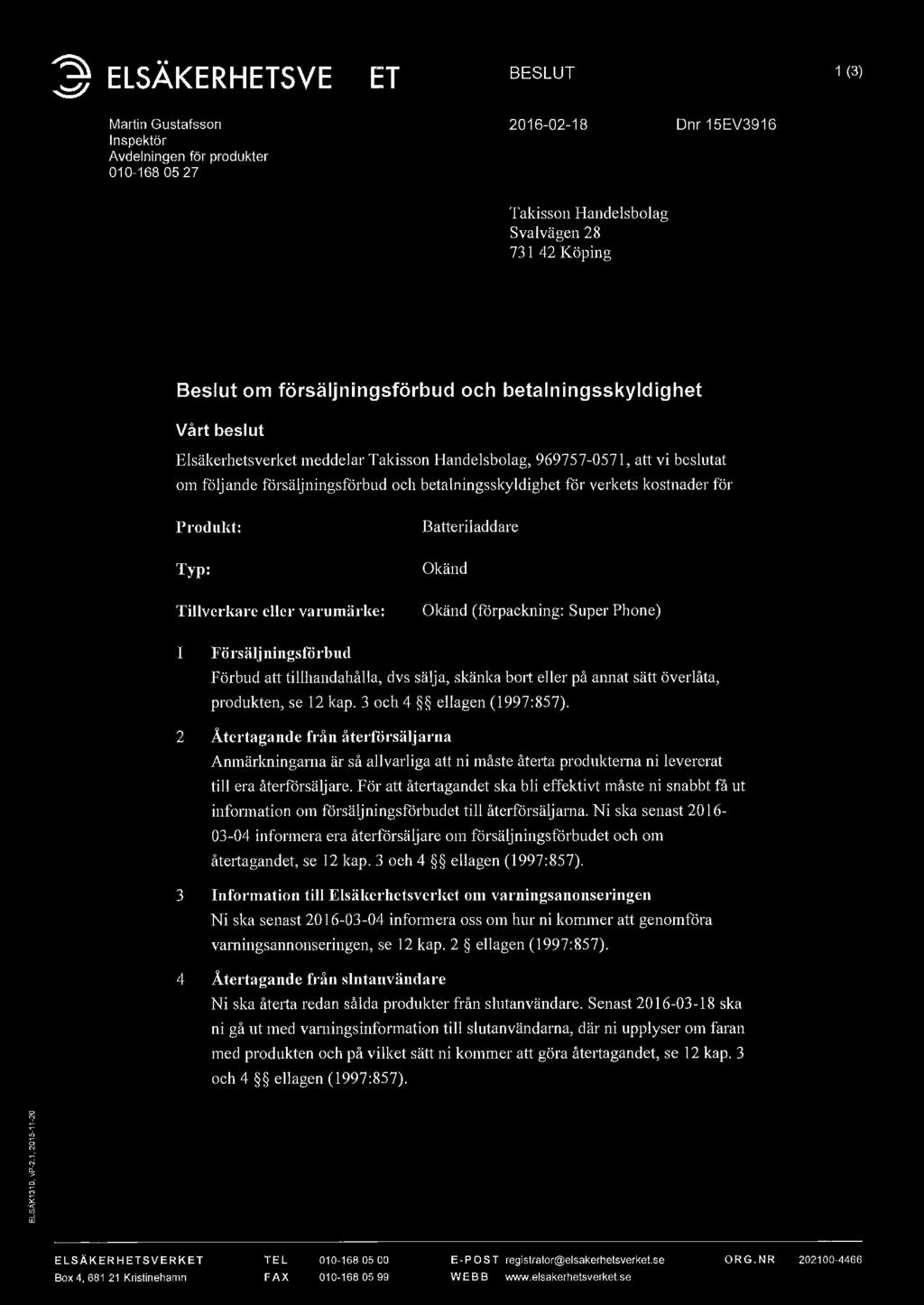 verkets kostnader för Produkt: Typ: Tillverlmre eller varumärl{e: Batteriladdare Okänd Okänd (förpackning: Super Phone) I Försäljningsförbud Förbud att tillhandahålla, dvs sälja, skänka bort eller på