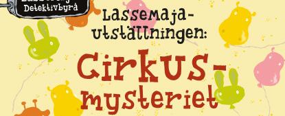 MÅNDAG 23 JULI LÖRDAG 28 JULI Lasse Maja & Cirkusmysteriet - utställning Kom med och lös kluriga och spännande mysterier i LasseMajas värld!