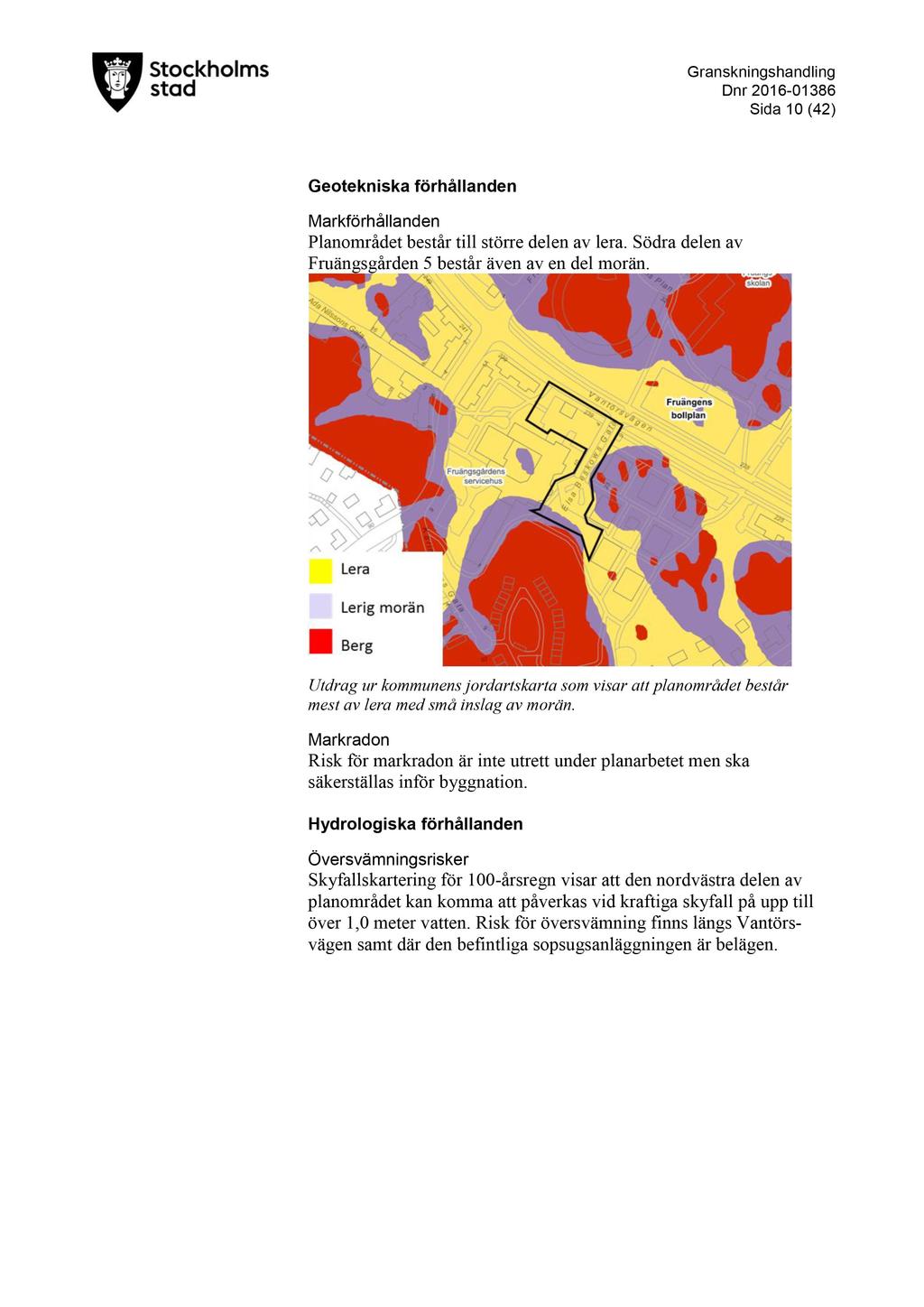 D nr 2016-01386 Sida 10 ( 42 ) Geotekniska förhållanden Markfö rhållanden Planområdet består till större delen av lera. Södra delen av Fruängsgården 5 består även av en del morän.