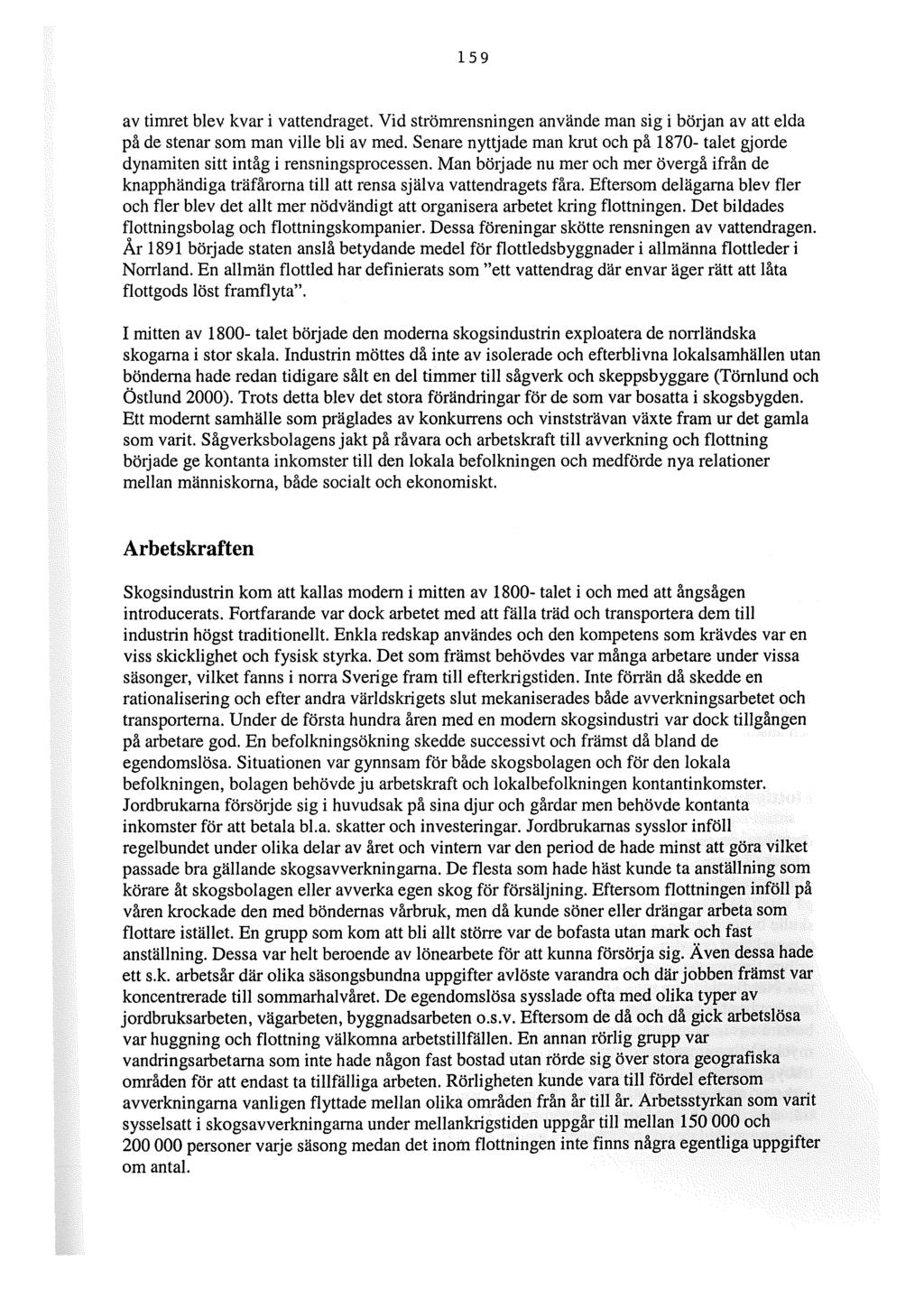 159 av timret blev kvar i vattendraget. Vid strömrensningen använde man sig i början av att elda på de stenar som man ville bli av med.