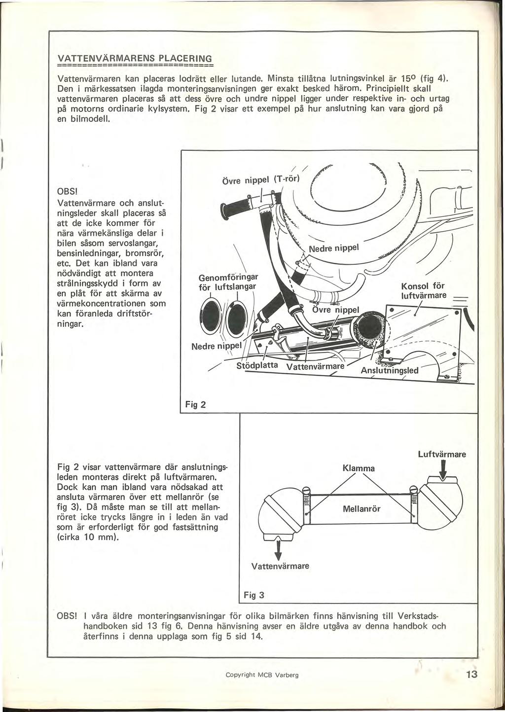 VATTENVÄRMARENS PLACERING =============================== Vattenvärmaren kan placeras lodrätt eller lutande. Minsta tillåtna lutningsvinkel är 150 (fig 4).