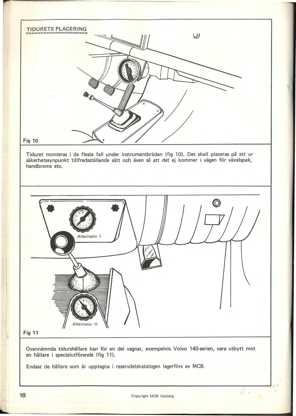 TIDURETS PLACERING =====================.. Fig 10 Tiduret monteras i de flesta fall under instrumentbrädan (fig 10).