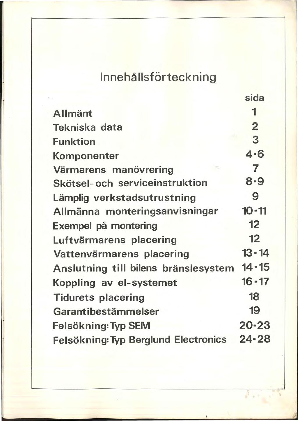 Innehållsförteckning sida Allmänt 1 Tel<niska data 2 Funktion 3 Komponenter 4-6 Värmarens manövrering 7 Sl<ötsel- och serviceinstrul<tion 8-9 Lämplig verl<stadsutrustning 9 Allmänna