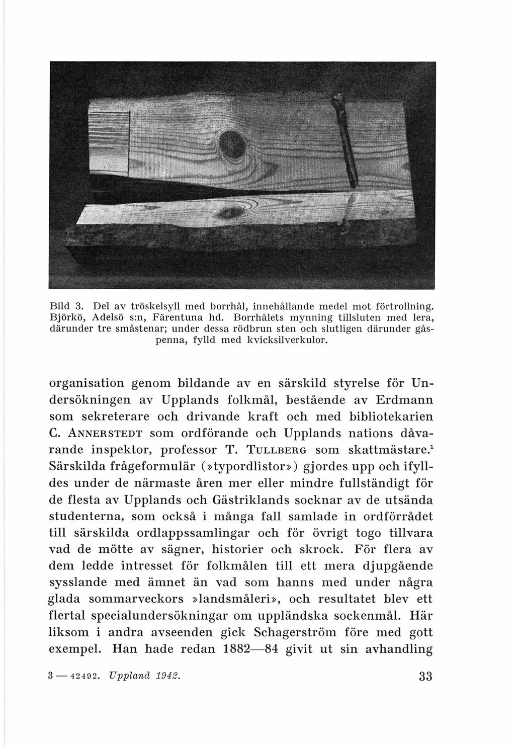 Bild 3. Del av tröskelsyll m ed borrhål, innehållande medel mot förtrollning. Björkö, Adelsö s:n, Färentuna hd.
